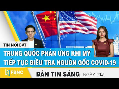 Bản tin sáng ngày 29/5, Trung Quốc phản ứng khi Mỹ tiếp tục điều tra nguồn gốc virus corona | FBNC | Foci