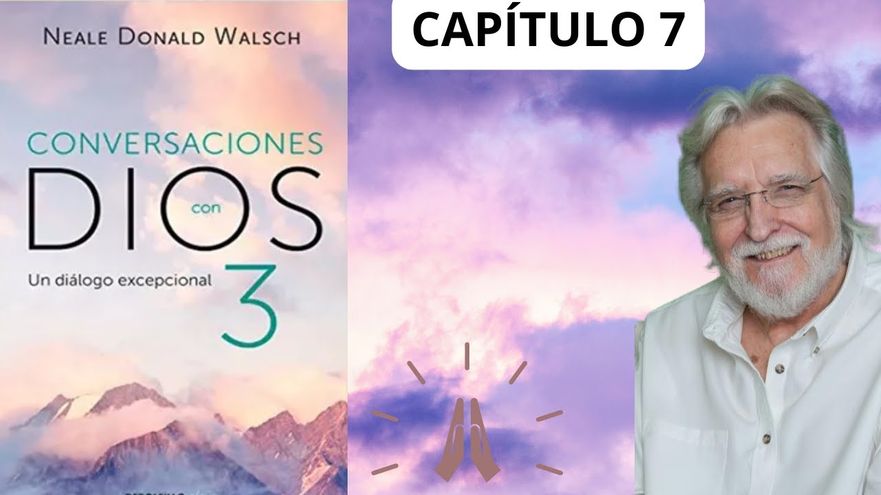 CAPÍTULO 7 |LIBRO 3| CONVERSACIONES CON DIOS| Neale Donald Walsch - YouTube