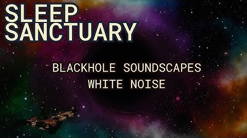 Sleep Sanctuary | Eerie Blackhole Soundscapes | White Noise