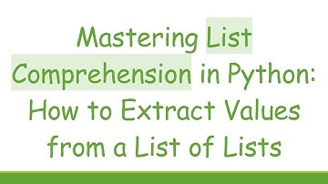 Mastering List Comprehension in Python: How to Extract Values from a List of Lists