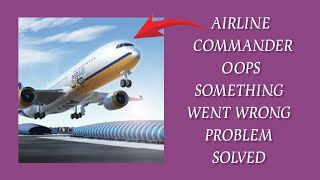 How To Solve Airline Commander App Oops Something Went Wrong Please Try Again Later Problem