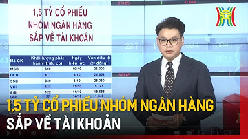 1,5 tỷ cổ phiếu nhóm ngân hàng sắp về tài khoản | Tin tức