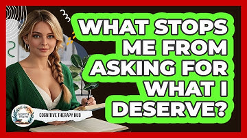 What Stops Me From Asking For What I Deserve? - Cognitive Therapy Hub