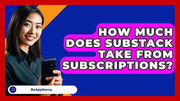 How Much Does Substack Take From   Subscriptions? - Be App Savvy