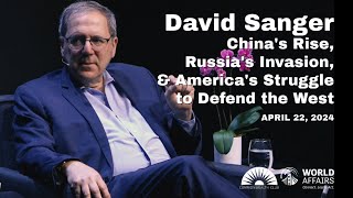 David Sanger | China&#39;s Rise, Russia&#39;s Invasion, and America&#39;s Struggle to Defend the West