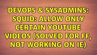 Famous DevOps & SysAdmins: squid: allow only certain youtube videos (solved for FF, not working on IE) Wealth