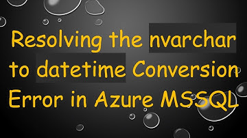 Resolving the nvarchar to datetime Conversion Error in Azure MSSQL