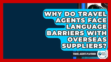 Why Do Travel Agents Face Language Barriers With Overseas Suppliers? - Travel Agents Playbook