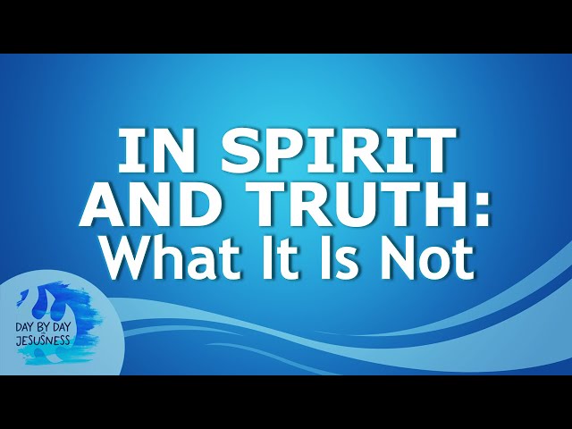 IN SPIRIT AND TRUTH: What It Is Not - Ed Lapiz (2024-05-12) class=