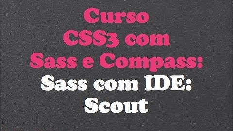 Curso CSS3 com Sass e Compass - Aula 04: Sass com IDE: Scout