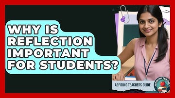 Why Is Reflection Important For Students? - Aspiring Teacher Guide
