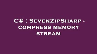 C# : SevenZipSharp - compress memory stream