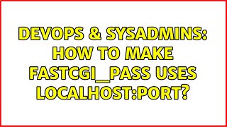 Celebrity DevOps & SysAdmins: How to make fastcgi_pass uses localhost:port? Wealth