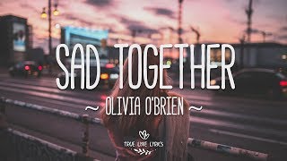 Olivia O'Brien - Sad Together (Lyric Video)