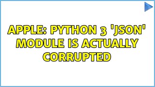 Apple: Python 3 'json' module is actually corrupted (2 Solutions!!)