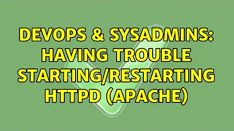 DevOps & SysAdmins: Having trouble starting/restarting httpd (apache)