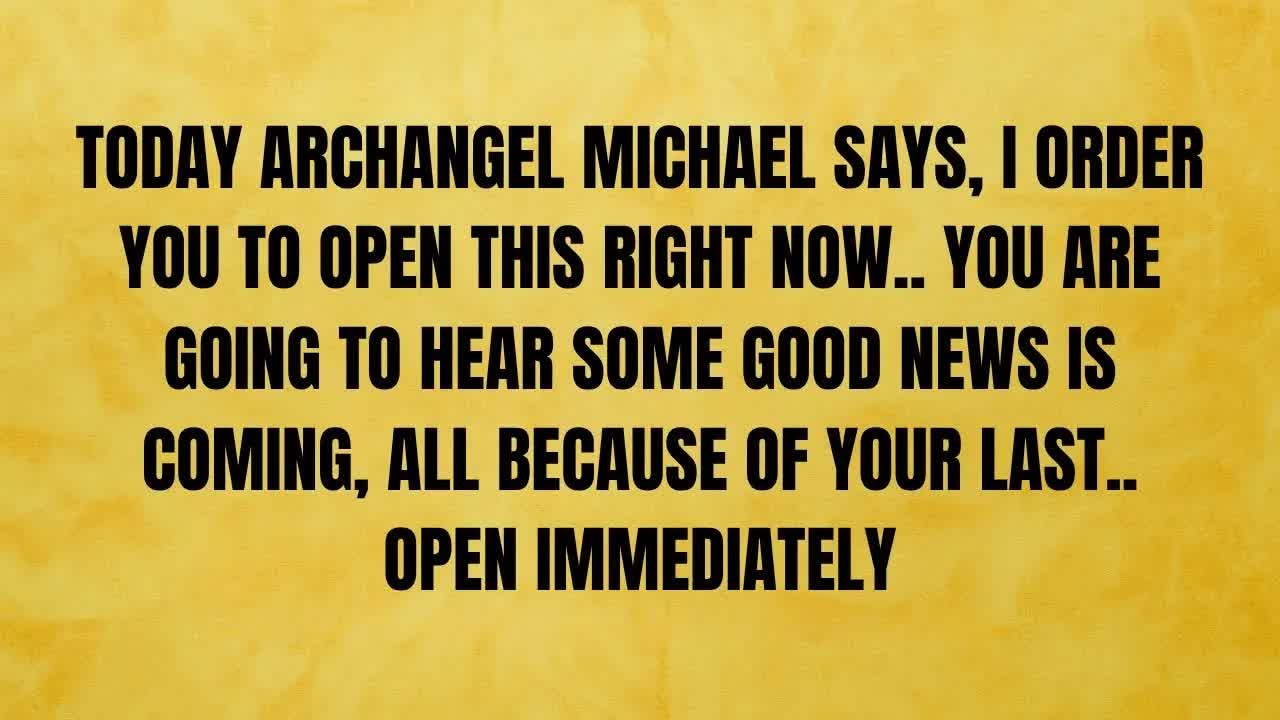 🔴 TODAY, ARCHANGEL MICHAEL SAYS, I ORDER YOU TO OPEN THIS RIGHT NOW    OPEN IMMEDIATELY