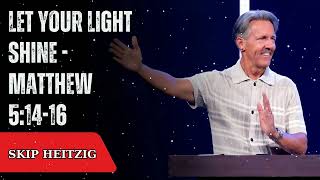 Let Your Light Shine - Matthew 5:14-16 - Skip Heitzig Message