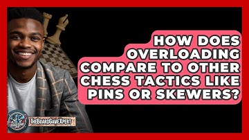 How Does Overloading Compare To Other Chess Tactics Like Pins Or Skewers? - The Board Game Xpert