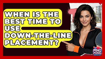 When Is The Best Time To Use Down-the-line Placement? - Ping Pong Prodigy