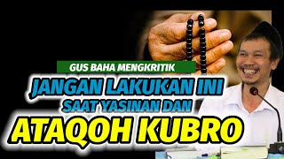 Gus baha mengkritik. Jangan lakukan ini saat yasinan dan ataqoh kubro.