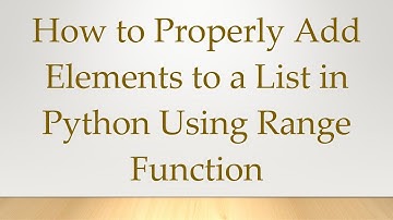 How to Properly Add Elements to a List in Python Using Range Function