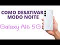 Como DESATIVAR o modo NOITE no "GALAXY A16 5G", MODO FÁCIL!
