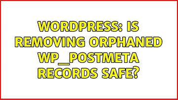 Wordpress: Is removing orphaned wp_postmeta records safe?