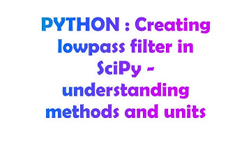 PYTHON : Creating lowpass filter in SciPy - understanding methods and units