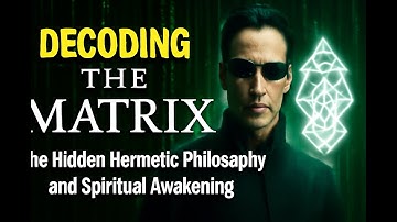 Decoding The Matrix: The Hidden Hermetic Philosophy and Spiritual Awakening