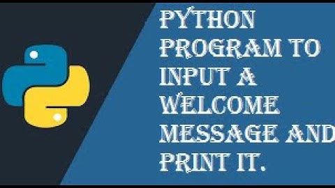 Write a python program to input a welcome message and print it.