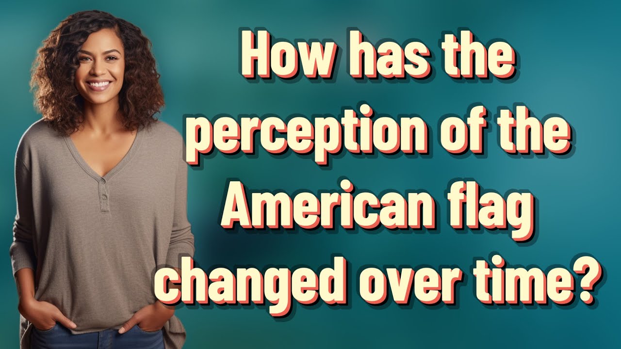 How has the perception of the American flag changed over time?