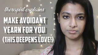 Therapist explains:  how to make AVOIDANT YEARN for YOU