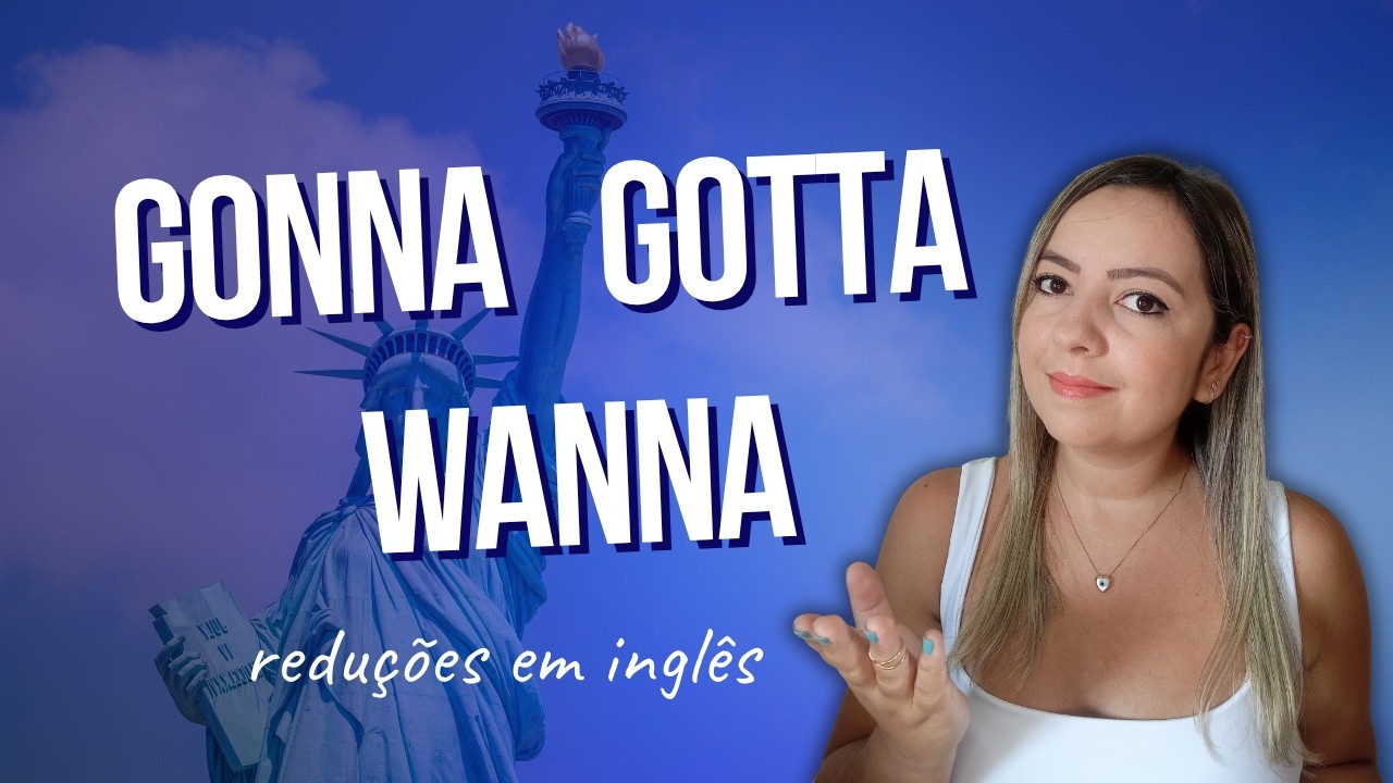 GONNA, GOTTA, WANNA - Reduções em inglês