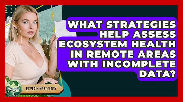 What Strategies Help Assess Ecosystem Health In Remote Areas With Incomplete Data?