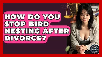 How Do You Stop Bird Nesting After Divorce? - Get Divorce Answers