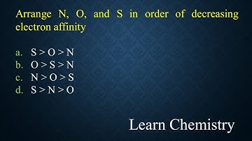 Arrange N, O, and S in order of decreasing electron affinity