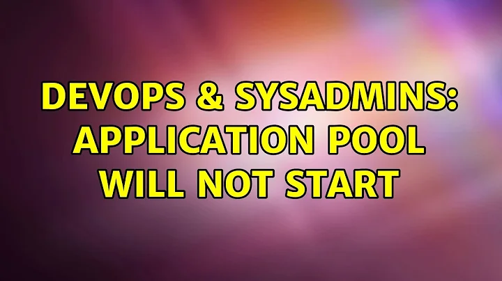 DevOps & SysAdmins: Application pool will not start