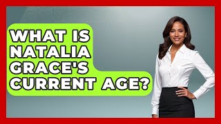 What Is Natalia Grace's Current Age? | Better Family Relationships
