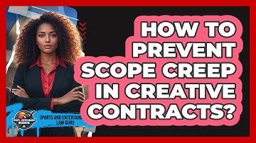 How To Prevent Scope Creep In Creative Contracts?