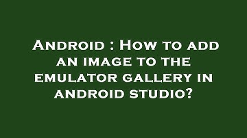 Android : How to add an image to the emulator gallery in android studio?