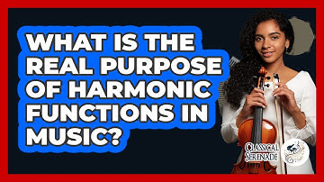What Is The Real Purpose Of Harmonic Functions In Music? - Classical Serenade