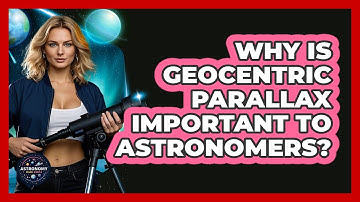 Why Is Geocentric Parallax Important To Astronomers? - Astronomy Made Simple