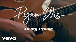 Ryan Ellis - All My Praise ((Live) [Acoustic Video]) chords