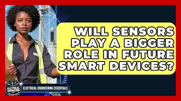 Will Sensors Play a Bigger Role in Future Smart Devices? | Electrical Engineering Essentials News