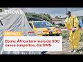Ebola: África tem mais de 500 casos suspeitos, diz OMS