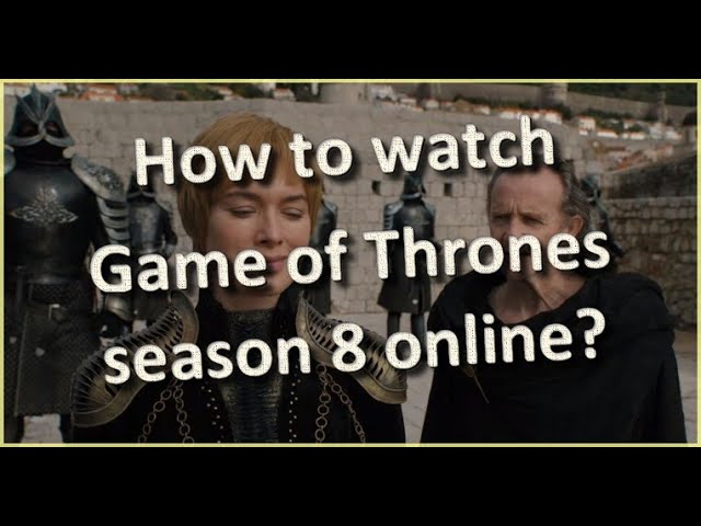 How to Watch Game of Thrones Season 8 Online