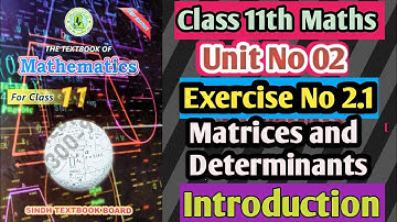 Class 11 Maths New Book Sindh Board Unit 2 Exercise 2.1 Matrices & Determinants Introduction