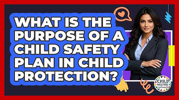 What Is The Purpose Of A Child Safety Plan In Child Protection? - Child Welfare Network