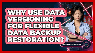 Why Use Data Versioning For Flexible Data Backup Restoration? - Emerging Tech Insider